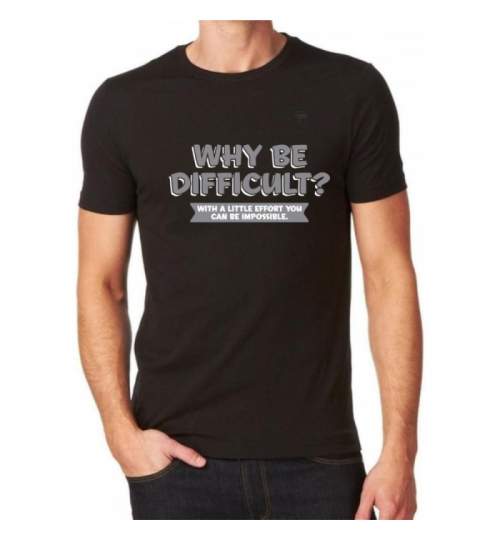 Tricou Personalizat - Why be difficult ManiaStiker