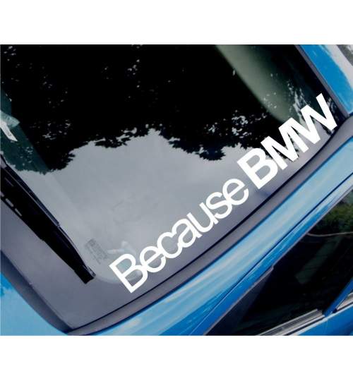 Sticker auto parbriz Because BMW, alb