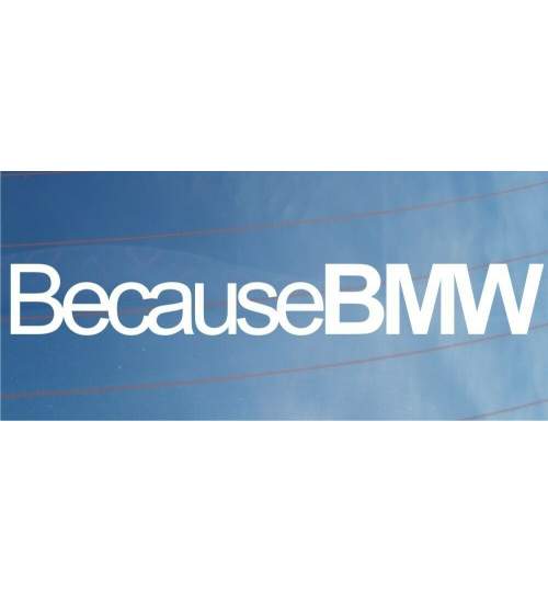 Sticker auto parbriz Because BMW, alb